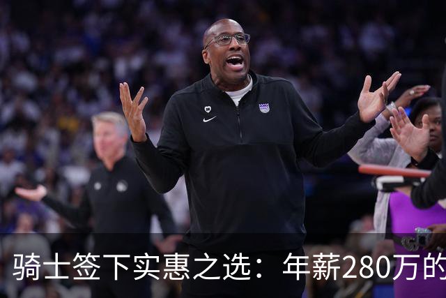 骑士签下实惠之选：年薪280万的海佐尼亚豪取37分绝杀对手